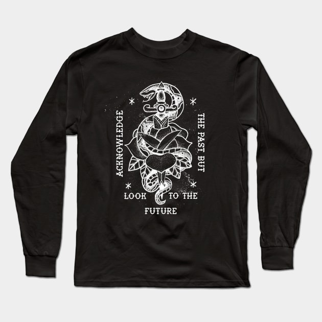 Acknowledge the Past But Look to the Future Long Sleeve T-Shirt by Never Shall We Die